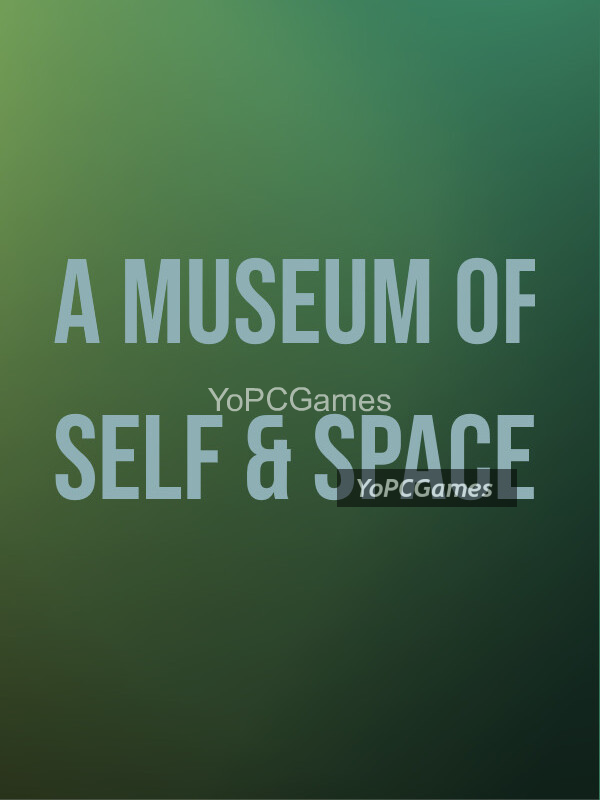 a museum of self & space pc