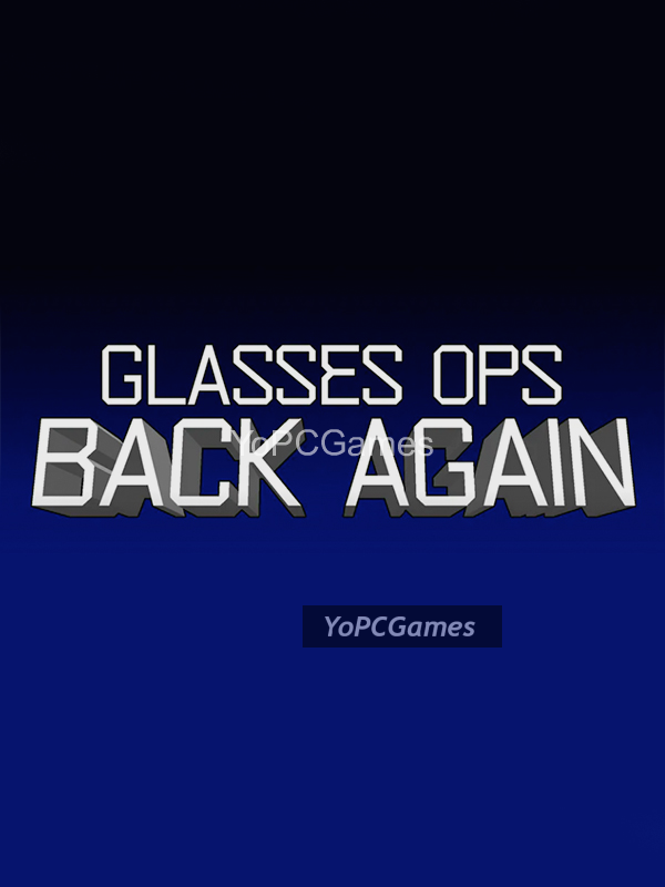 glasses ops: back again for pc